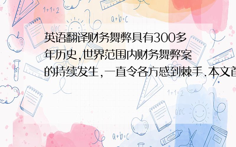 英语翻译财务舞弊具有300多年历史,世界范围内财务舞弊案的持续发生,一直令各方感到棘手.本文首先概述了舞弊动因理论的研究和发展,然后从动机、机会、借口三个方面简要阐述了我国企业