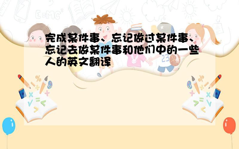 完成某件事、忘记做过某件事、忘记去做某件事和他们中的一些人的英文翻译