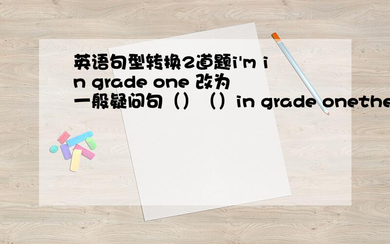 英语句型转换2道题i'm in grade one 改为一般疑问句（）（）in grade onethere are lots books on the desk 改为同义句there are（）books on the desk