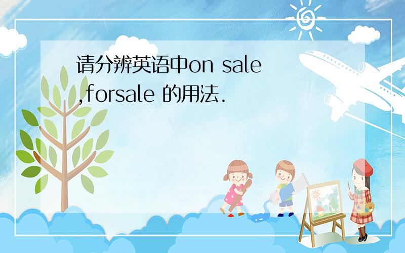 请分辨英语中on sale ,forsale 的用法.