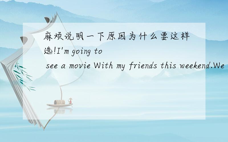 麻烦说明一下原因为什么要这样选!I'm going to see a movie With my friends this weekend.We love ___movies.A.see B.seeing