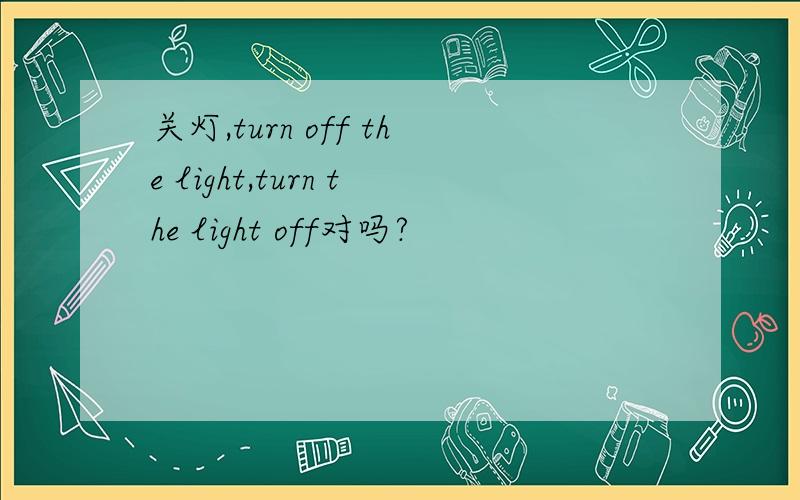 关灯,turn off the light,turn the light off对吗?