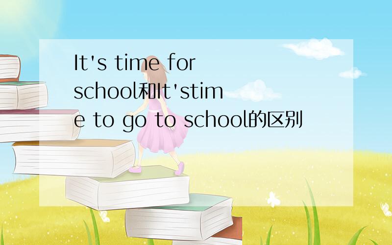 It's time for school和It'stime to go to school的区别