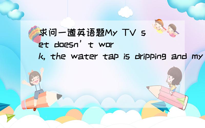 求问一道英语题My TV set doesn’t work, the water tap is dripping and my car is still under repair!–You sure _D_____ bad luck these days.A. had   B. will have   C. had had   D. are having为什么选D?