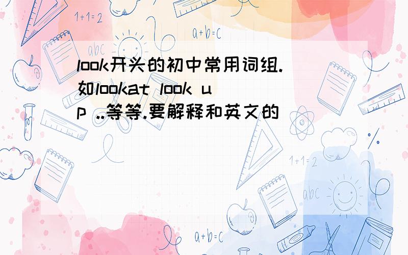 look开头的初中常用词组.如lookat look up ..等等.要解释和英文的