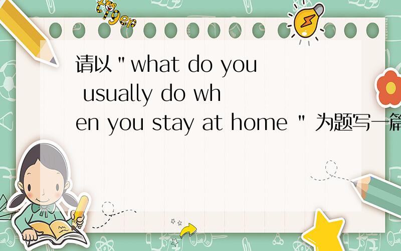 请以＂what do you usually do when you stay at home 