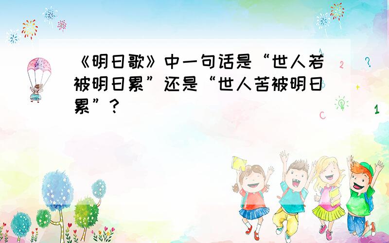 《明日歌》中一句话是“世人若被明日累”还是“世人苦被明日累”?