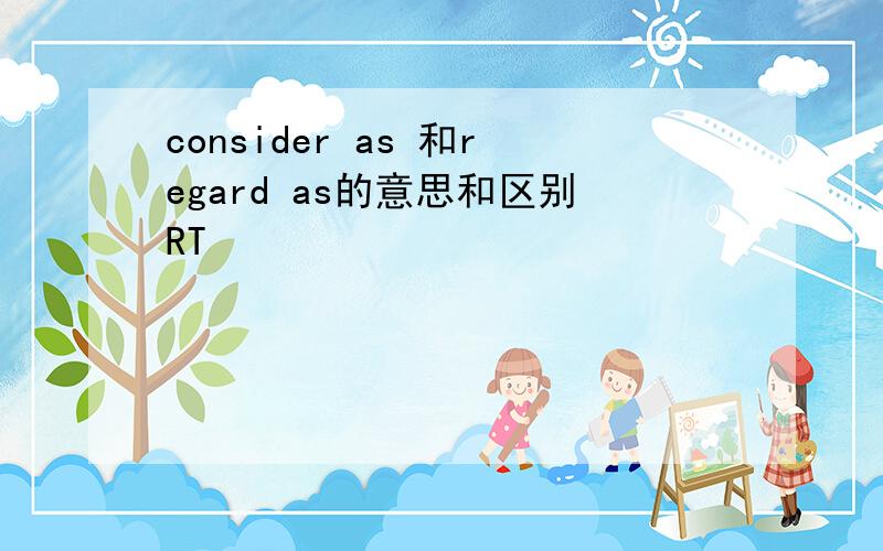 consider as 和regard as的意思和区别RT