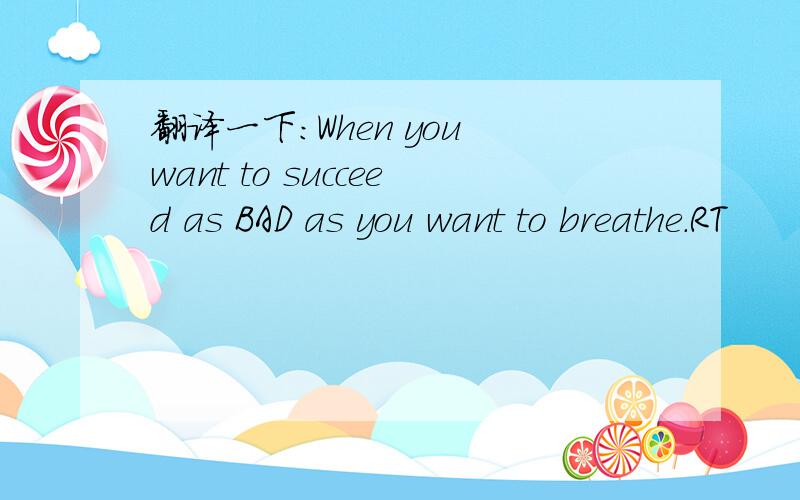 翻译一下:When you want to succeed as BAD as you want to breathe.RT