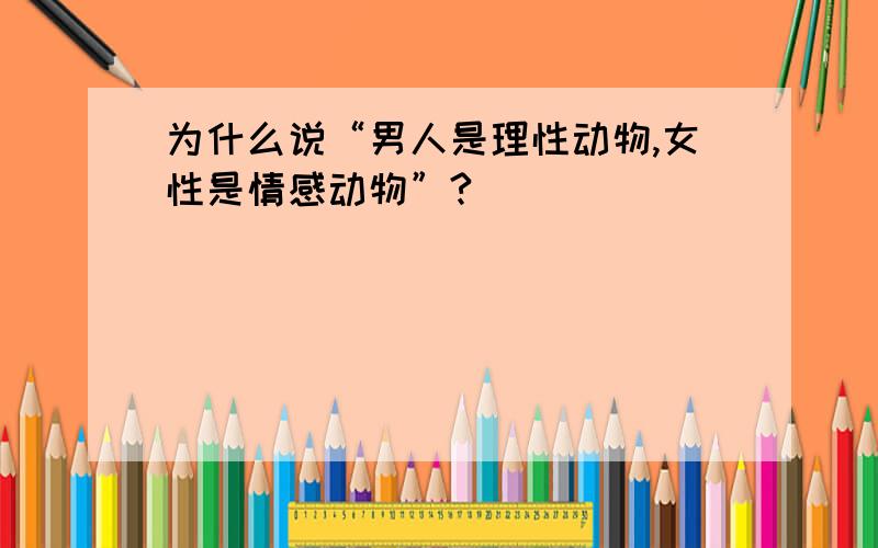 为什么说“男人是理性动物,女性是情感动物”?