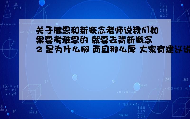 关于雅思和新概念老师说我们如果要考雅思的 就要去背新概念2 是为什么啊 而且那么厚 大家有建议说怎么背吗?