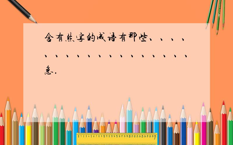 含有然字的成语有那些、、、、、、、、、、、、、、、、、、急.