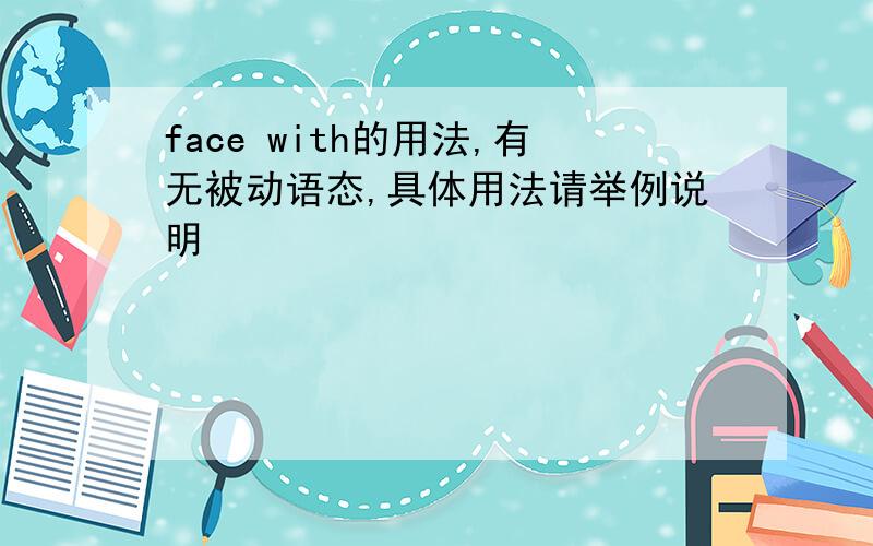 face with的用法,有无被动语态,具体用法请举例说明