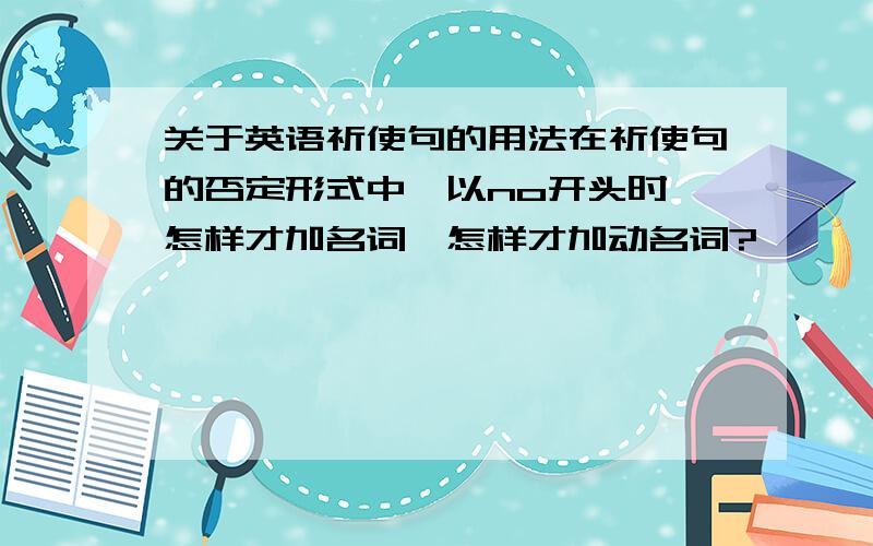 关于英语祈使句的用法在祈使句的否定形式中,以no开头时,怎样才加名词,怎样才加动名词?