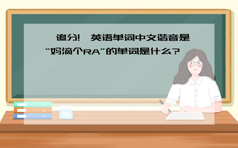 【追分!】英语单词中文谐音是“妈滴个RA”的单词是什么?