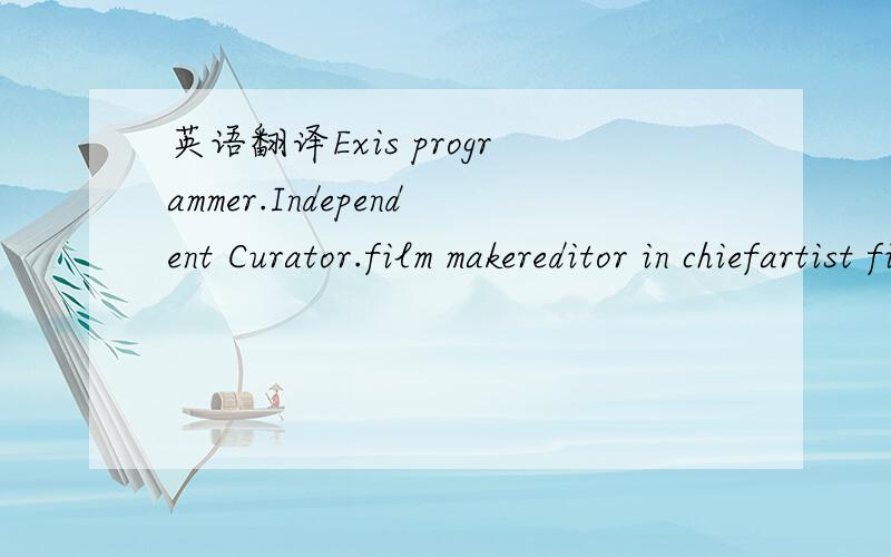 英语翻译Exis programmer.Independent Curator.film makereditor in chiefartist film ＆Videomegazine N'Avant