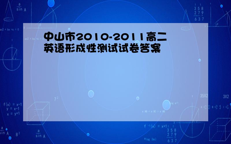 中山市2010-2011高二英语形成性测试试卷答案