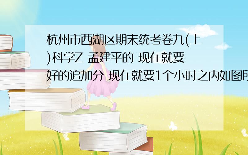 杭州市西湖区期末统考卷九(上)科学Z 孟建平的 现在就要好的追加分 现在就要1个小时之内如图所示为运动员.全部都要