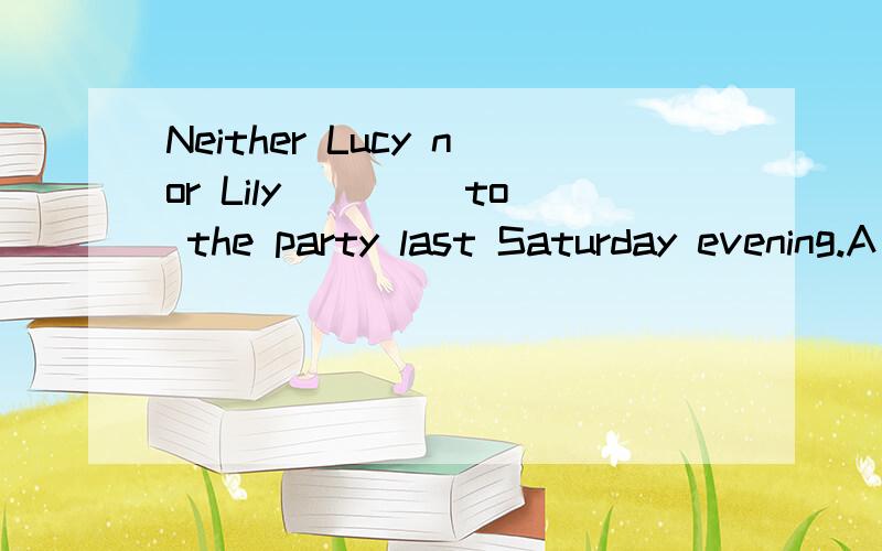 Neither Lucy nor Lily ____to the party last Saturday evening.A .since B.as C.but D.until