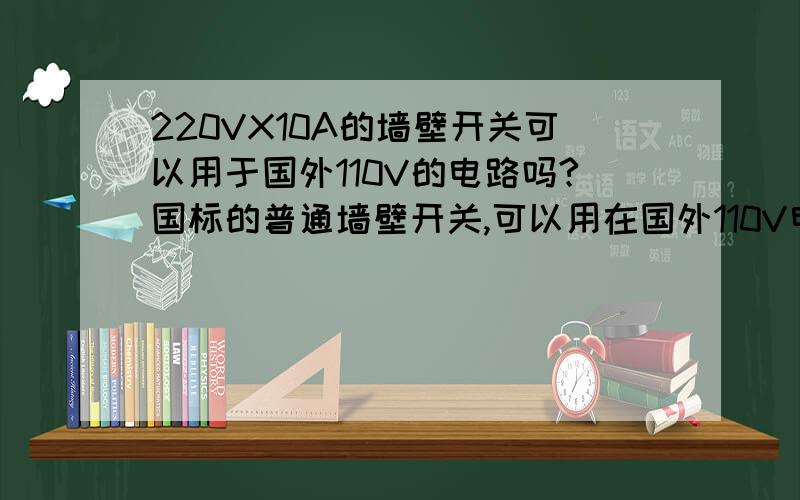 220VX10A的墙壁开关可以用于国外110V的电路吗?国标的普通墙壁开关,可以用在国外110V电路里面吗?