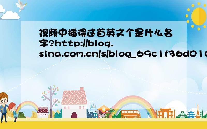 视频中插得这首英文个是什么名字?http://blog.sina.com.cn/s/blog_69c1f36d0100nr2q.html