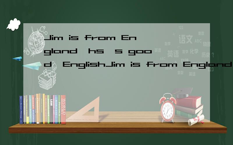 Jim is from England,hs's good—EnglishJim is from England,hs's good—English A,with B,for C,to D,at