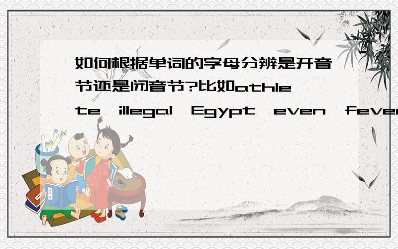 如何根据单词的字母分辨是开音节还是闭音节?比如athlete,illegal,Egypt,even,fever都是开音节（长音i）,remain,delay,depend中就是闭音节（短音i）,这是怎么回事啊?其他开音节e,ee,ea,ei,ie,我都明白,闭音