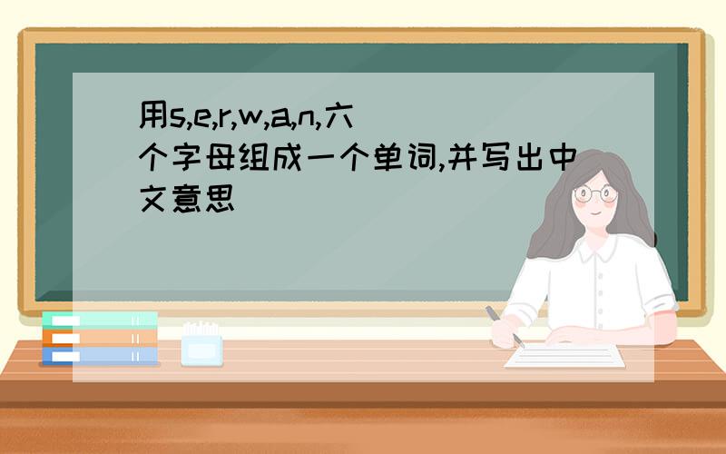 用s,e,r,w,a,n,六个字母组成一个单词,并写出中文意思