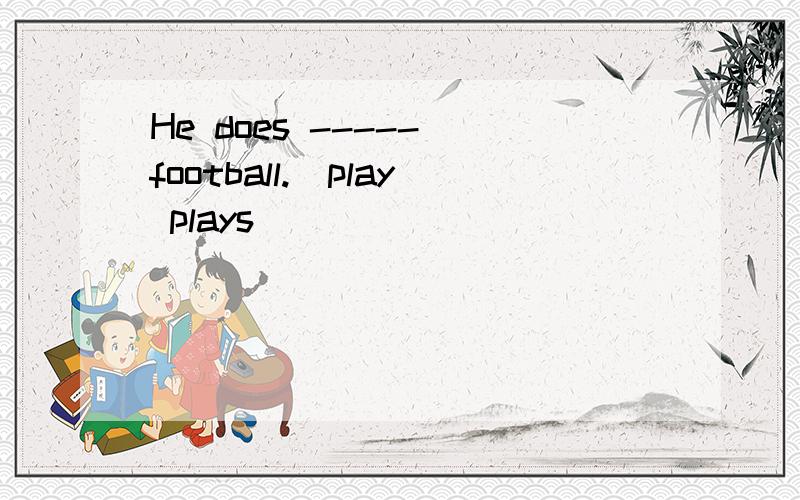 He does ----- football.(play plays )