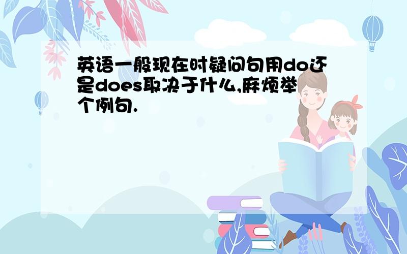 英语一般现在时疑问句用do还是does取决于什么,麻烦举个例句.