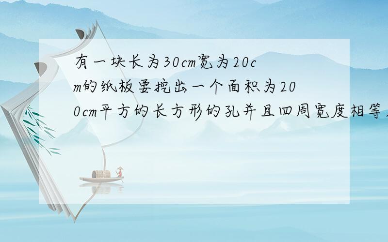 有一块长为30cm宽为20cm的纸板要挖出一个面积为200cm平方的长方形的孔并且四周宽度相等则这个孔的长应为（ ）