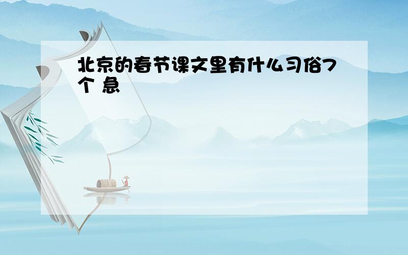 北京的春节课文里有什么习俗7个 急