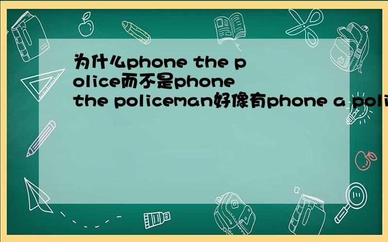 为什么phone the police而不是phone the policeman好像有phone a policeman是吧?