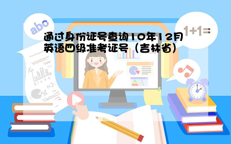 通过身份证号查询10年12月英语四级准考证号（吉林省）