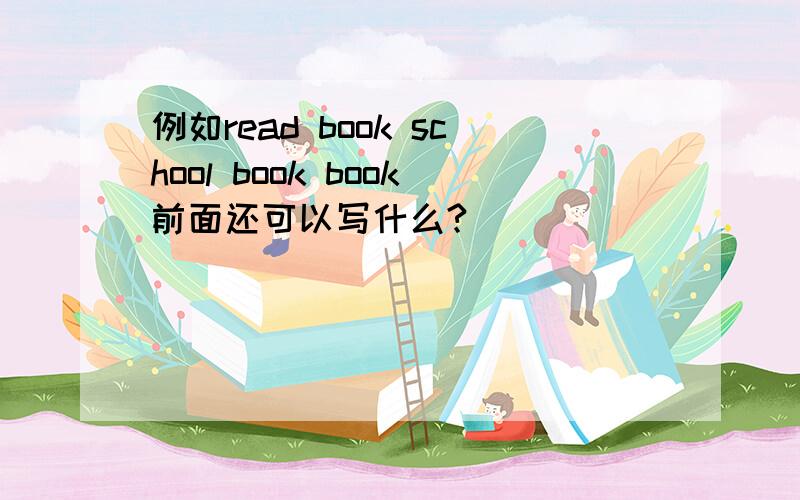 例如read book school book book前面还可以写什么?