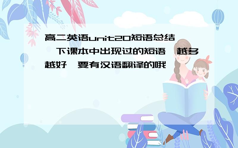 高二英语unit20短语总结一下课本中出现过的短语,越多越好,要有汉语翻译的哦,