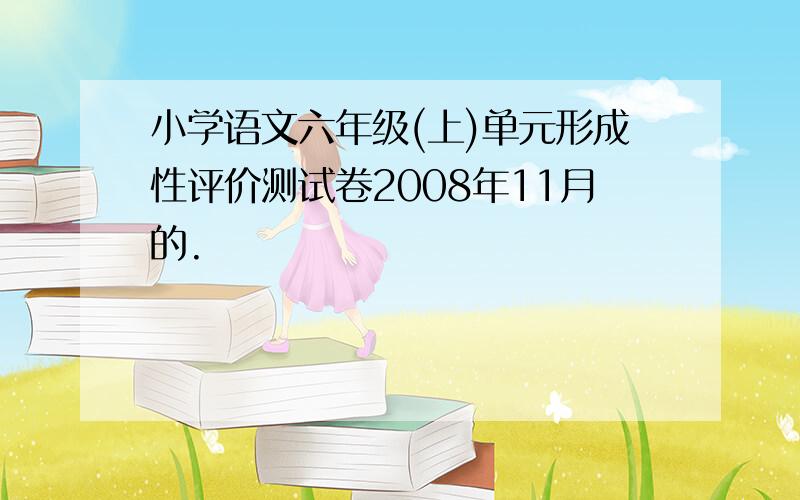 小学语文六年级(上)单元形成性评价测试卷2008年11月的.