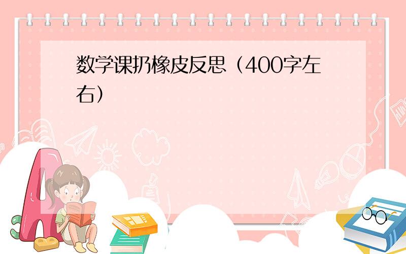 数学课扔橡皮反思（400字左右）