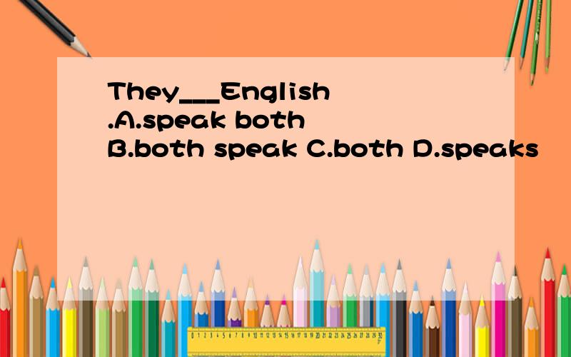 They___English.A.speak both B.both speak C.both D.speaks