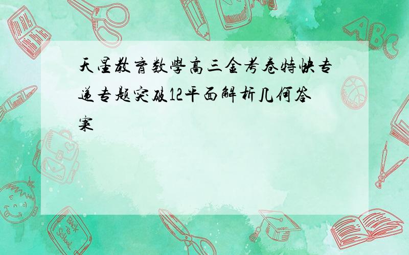 天星教育数学高三金考卷特快专递专题突破12平面解析几何答案