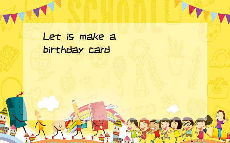 Let is make a birthday card