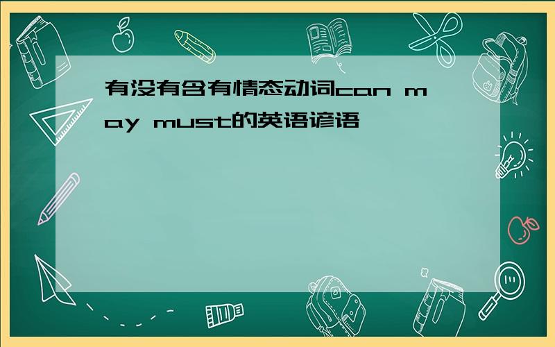 有没有含有情态动词can may must的英语谚语