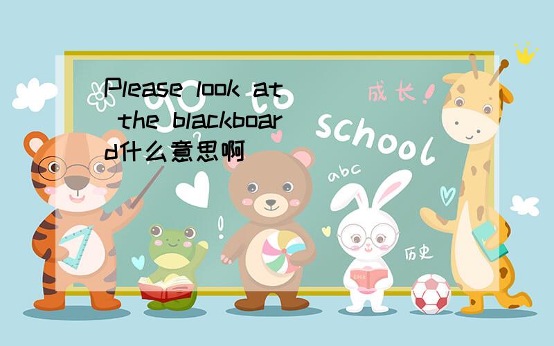Please look at the blackboard什么意思啊