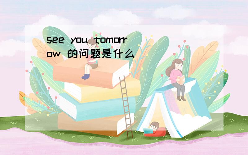 see you tomorrow 的问题是什么