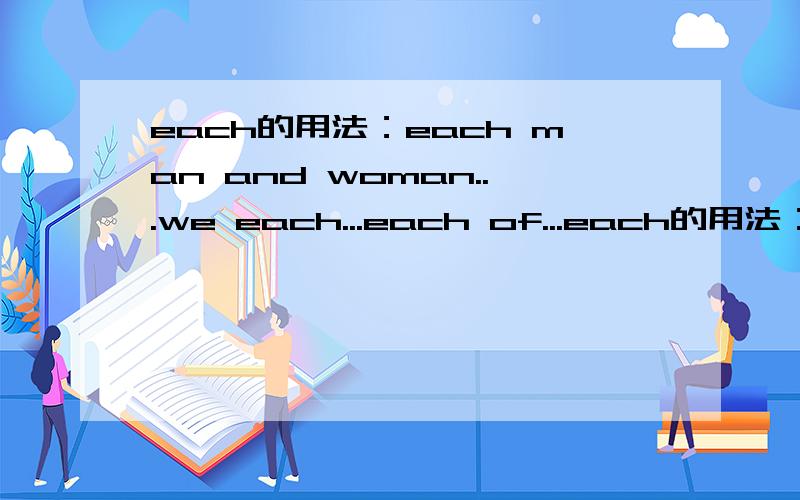 each的用法：each man and woman...we each...each of...each的用法：each man and woman...we each...each of...each的在句中的做什么成分?