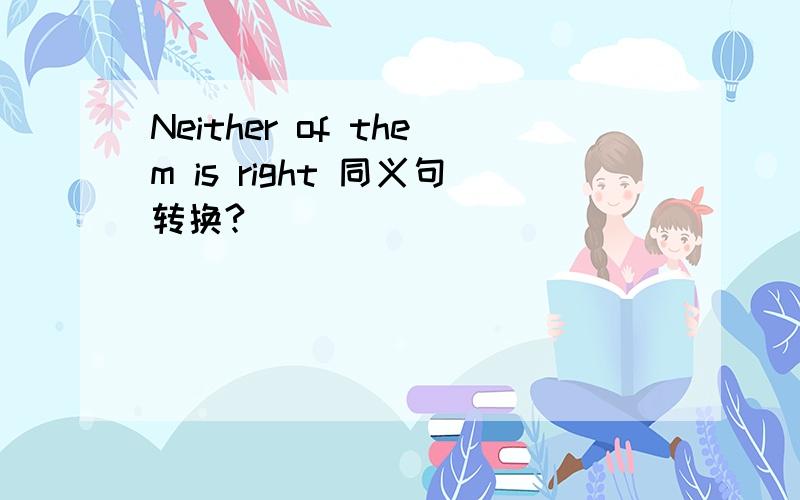 Neither of them is right 同义句转换?