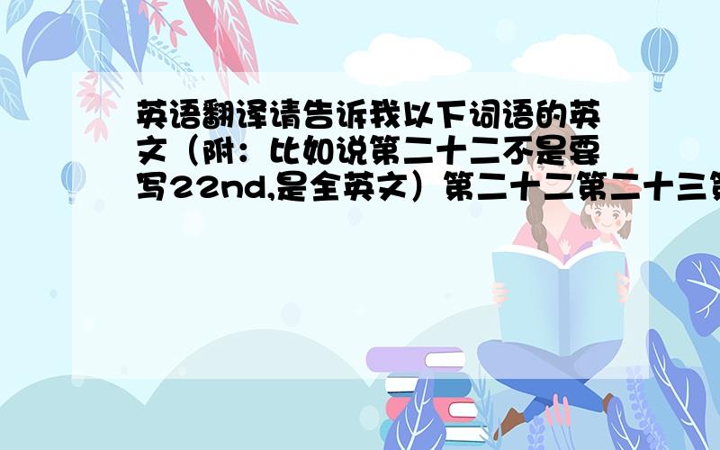 英语翻译请告诉我以下词语的英文（附：比如说第二十二不是要写22nd,是全英文）第二十二第二十三第二十四第二十五第二十六第二十七第二十八第二十九第三十第三十一小子跪求了,这是一