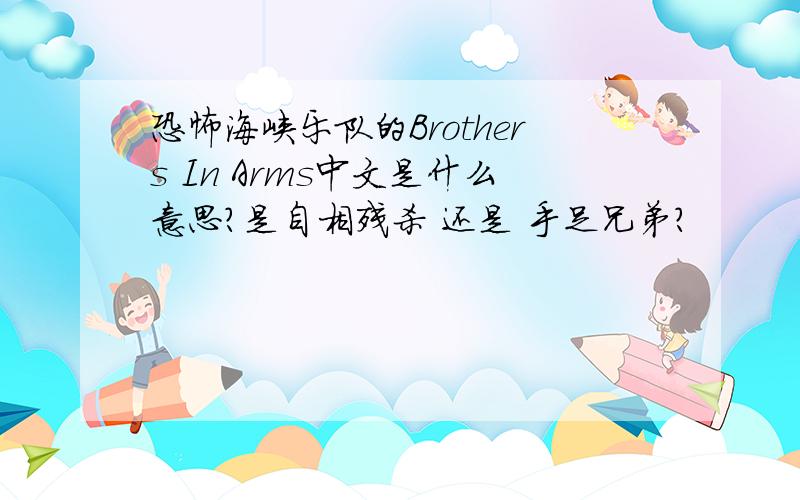 恐怖海峡乐队的Brothers In Arms中文是什么意思?是自相残杀 还是 手足兄弟?