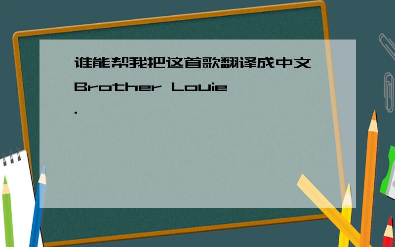 谁能帮我把这首歌翻译成中文 Brother Louie .