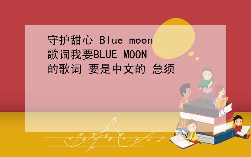 守护甜心 Blue moon歌词我要BLUE MOON 的歌词 要是中文的 急须